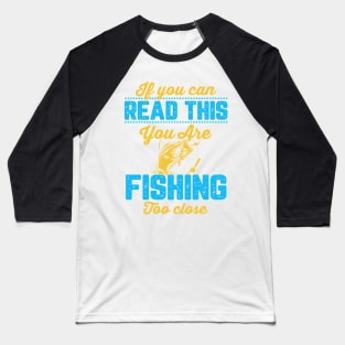 If You Can Read This, You're Fishing Too Close Funny Baseball T-Shirt